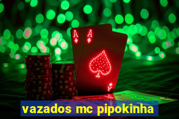 vazados mc pipokinha